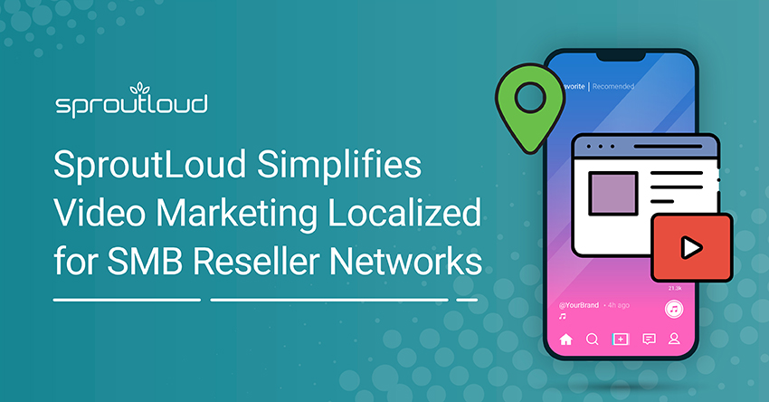 SproutLoud Simplifies Video Marketing Localized for SMB Reseller Networks