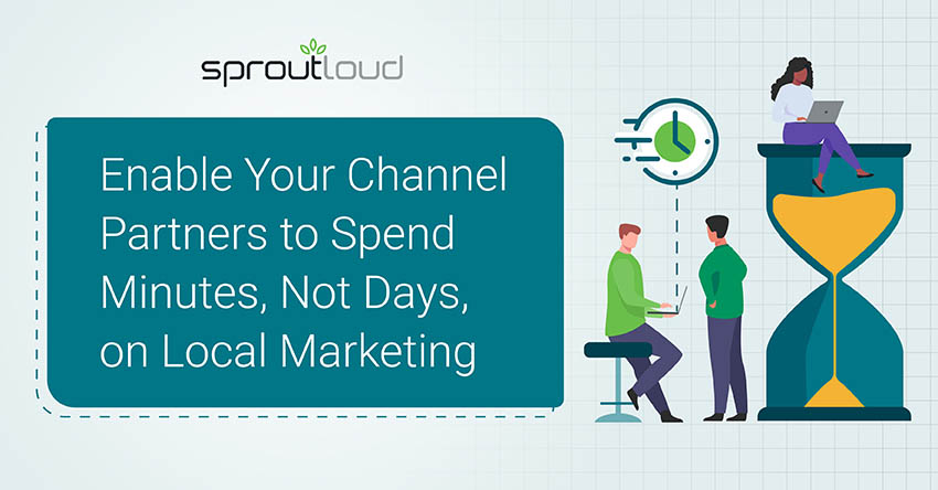 Enable Your Channel Partners to Spend Minutes, Not Days, on Local Marketing