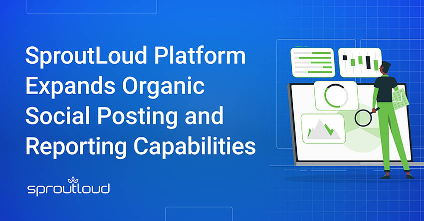 SproutLoud Platform Expands Organic Social Posting and Reporting Capabilities