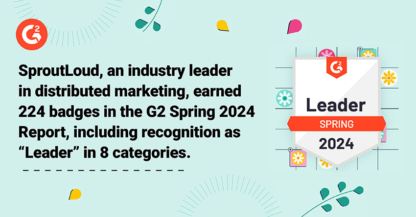 SproutLoud, an industry leader in distributed marketing, earned 224 badges in the G2 Spring 2024 Report, including recognition as “Leader” in 8 categories.